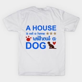 A house is not a home without dog T-Shirt